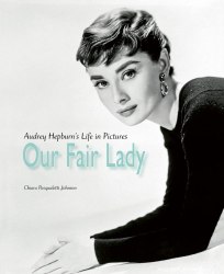 Our Fair Lady: Audrey Hepburn's Life in Pictures ACC Art Books