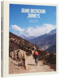 Grand Bikepacking Journeys: Riding Iconic Routes Around the World Gestalten