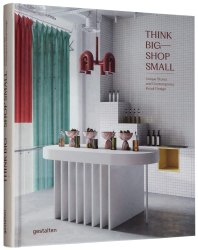 Think Big ― Shop Small: Unique Stores and Contemporary Retail Gestalten