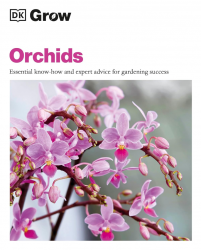 Grow Orchids: Essential Know-how and Expert Advice for Gardening Success Dorling Kindersley