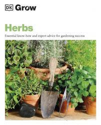 Grow Herbs: Essential Know-how and Expert Advice for Gardening Success Dorling Kindersley
