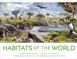 Habitats of the World: A Breathtaking Visual Journey Through Earth's Incredible Ecosystems Dorling Kindersley