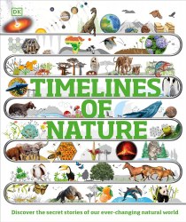 Timelines of Nature: Discover the Secret Stories of Our Ever-Changing Natural World Dorling Kindersley
