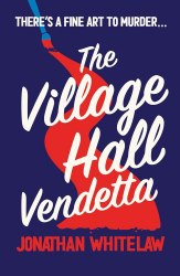 The Village Hall Vendetta - Jonathan Whitelaw HarperNorth