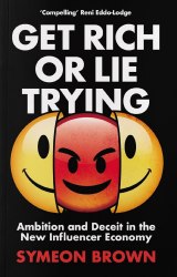 Get Rich or Lie Trying: Ambition and Deceit in the New Influencer Economy Atlantic Books