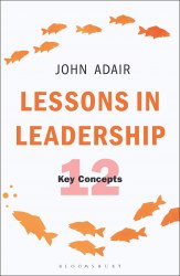 Lessons in Leadership: The 12 Key Concepts - John Adair Bloomsbury