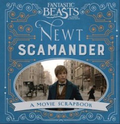 Fantastic Beasts and Where to Find Them: Newt Scamander : A Movie Scrapbook Bloomsbury