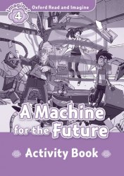 Oxford Read and Imagine 4 A Machine for the Future Activity Book Oxford University Press / Робочий зошит