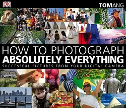 How to Photograph Absolutely Everything Dorling Kindersley
