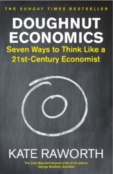 Doughnut Economics: Seven Ways to Think Like a 21st-Century Economist Cornerstone