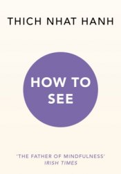 How to See - Thich Nhat Hanh Ebury