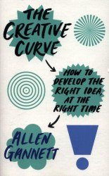 The Creative Curve: How to Develop the Right Idea, at the Right Time - Allen Gannett Ebury