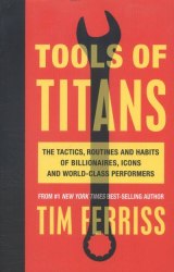 Tools of Titans: The Tactics, Routines, and Habits of Billionaires, Icons, and World-Class Performers Ebury