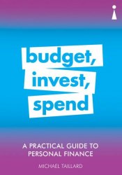 A Practical Guide To Personal Finance: Budget, Invest, Spend Icon Books