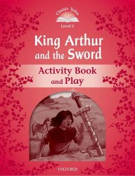 Classic Tales Second Edition 2: King Arthur and the Sword Activity Book and Play Oxford University Press / Робочий зошит